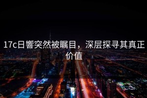 17c日響突然被瞩目，深层探寻其真正价值