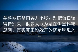 黑料网这条内容并不吵，却把留白留得特别久，很多人以为是在讲黑料吃瓜网，其实真正没躲开的还是吃瓜入口