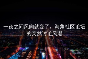 一夜之间风向就变了，海角社区论坛的突然讨论风潮