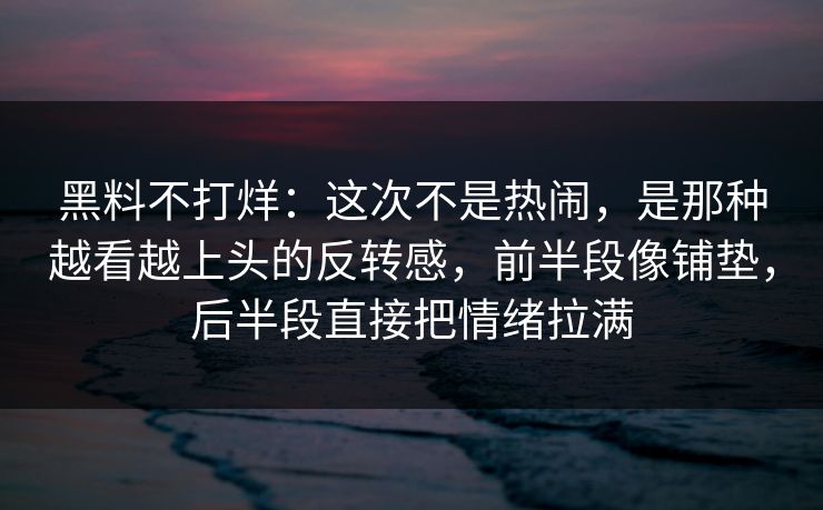 黑料不打烊：这次不是热闹，是那种越看越上头的反转感，前半段像铺垫，后半段直接把情绪拉满